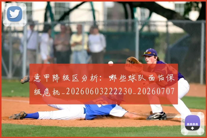 意甲降级区分析：哪些球队面临保级危机_20260603222230_20260707013210_20260723181203
