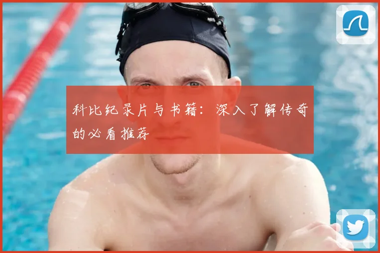 科比纪录片与书籍：深入了解传奇的必看推荐