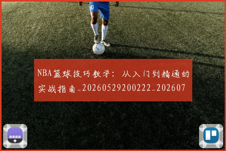 NBA篮球技巧教学:从入门到精通的实战指南_20260529200222_20260714214334
