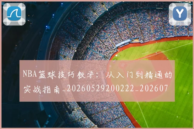 NBA篮球技巧教学：从入门到精通的实战指南_20260529200222_20260714214334